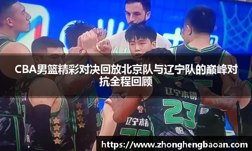 CBA男篮精彩对决回放北京队与辽宁队的巅峰对抗全程回顾
